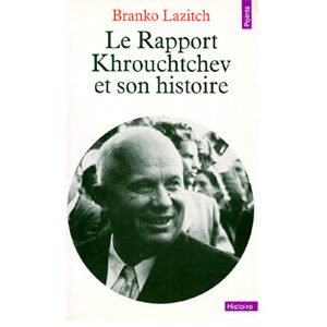 Lazitch Branko : LE RAPPORT KHROUCHTCHEV ET SON HISTOIRE