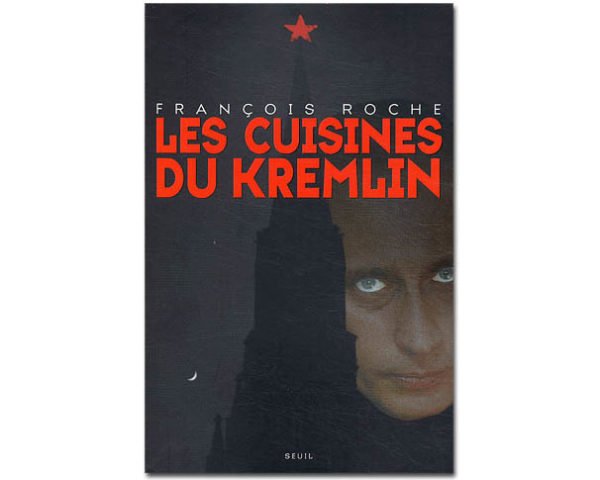 Les cuisines du Kremlin. Argent et pouvoir dans la Russie...