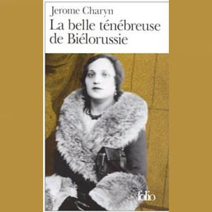 Charyn Jerome : La belle ténébreuse de Biélorussie