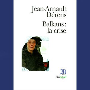 Dérens Jean-Arnault  : Balkans, la crise