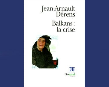 Dérens Jean-Arnault  : Balkans, la crise