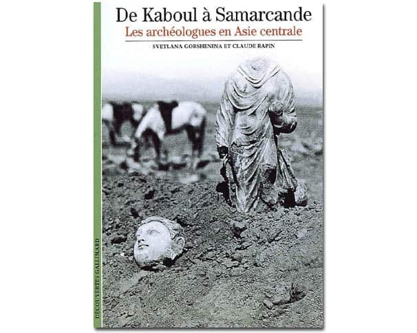 De Kaboul à Samarcande. Les archéologues en Asie centrale