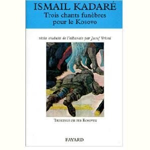 KADARE Ismaïl : Trois chants funèbres pour le Kosovo