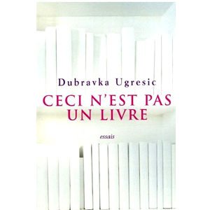 Dubravka Ugresic : Ceci n’est pas un livre