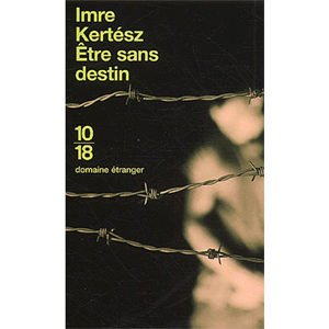 Imre Kertész (prix Nobel 2002) : Etre sans destin