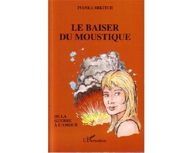 Mikitch Ivanka : LE BAISER DU MOUSTIQUE (De la guerre à l’amour)