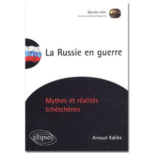 La Russie en guerre. Mythes et réalités tchétchènes