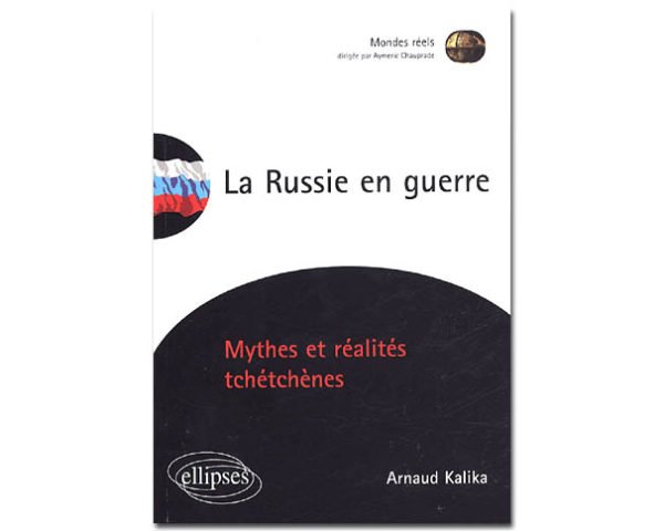 La Russie en guerre. Mythes et réalités tchétchènes