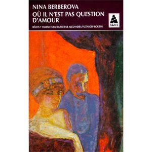 BERBEROVA Nina : OU IL N’EST PAS QUESTION D’AMOUR RECITS