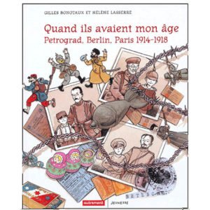 Quand ils avaient mon âge… .Petrograd, Berlin, Paris 1914-1918