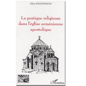 LA PRATIQUE RELIGIEUSE DANS L’ÉGLISE ARMÉNIENNE APOSTOLIQUE