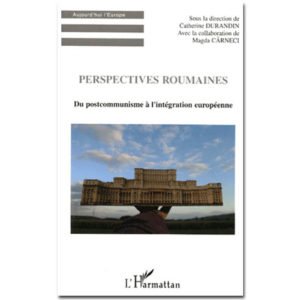 Perspectives roumaines . Du postcommunisme à l’intégration europ