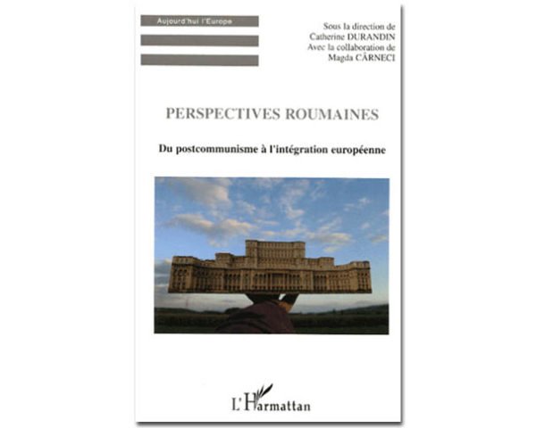 Perspectives roumaines . Du postcommunisme à l'intégration europ