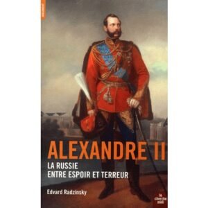 Radzinsky: Alexandre II, La Russie entre espoir et terreur