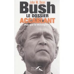 Dean John-W  : Bush, le dossier accablant. Pire que le Watergate