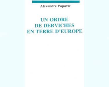 Popovic Alexandre : Un ordre de derviches en terre d’Europe