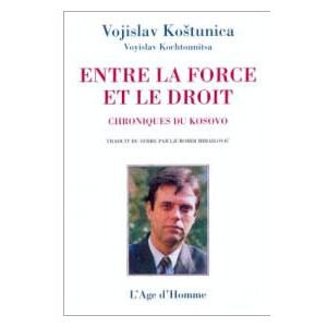 Kostunica Vojislav : Entre la force et le droit : Kossovo