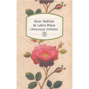 Oscar Vladislas de Lubicz-Milosz : L’amoureuse initiation