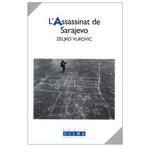 Vukovic Zeljko : L’Assassinat de Sarajevo