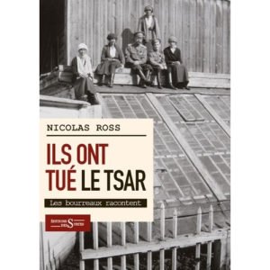 Ils ont tué le tsar… Les bourreaux racontent (Nicolas Ross)