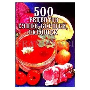 500 рецептов супов, борщей, окрошек