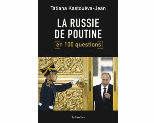 La Russie de Poutine en 100 questions (Tatiana Kastouéva-Jean)