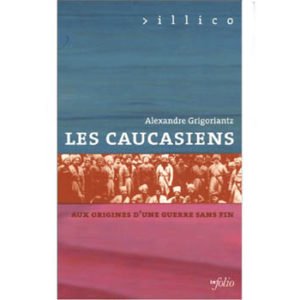 Grigoriantz : Les Caucasiens aux origines d’une guerre sans fin