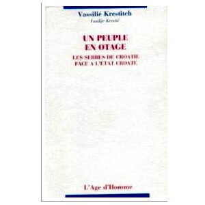 Krestic Vasilije : Un peuple en otage : Serbes de Croatie face à