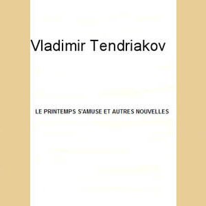 Tendriakov Vladimir : Le printemps s’amuse etautres nouvelles