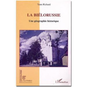 LA BIÉLORUSSIE, une géographie historique de Yann Richard