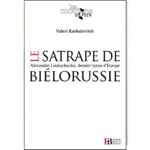 Karbalevitch V.:Le satrape de Biélorussie, Alexandre Loukachenko